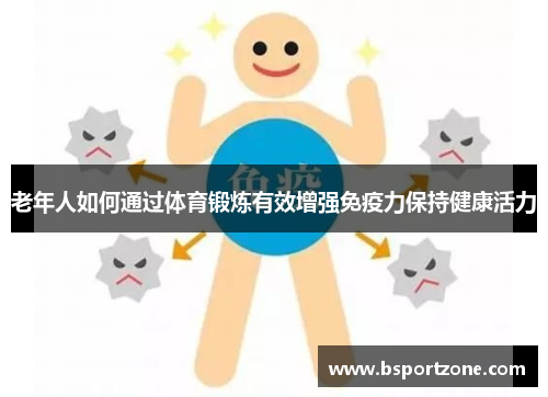 老年人如何通过体育锻炼有效增强免疫力保持健康活力